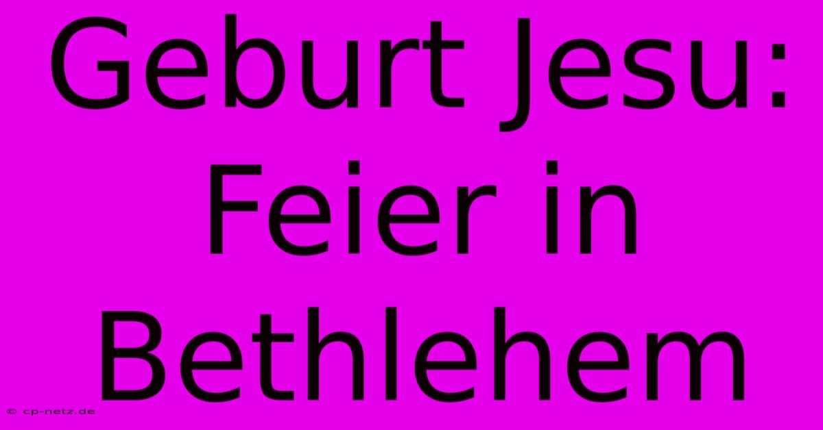 Geburt Jesu: Feier In Bethlehem