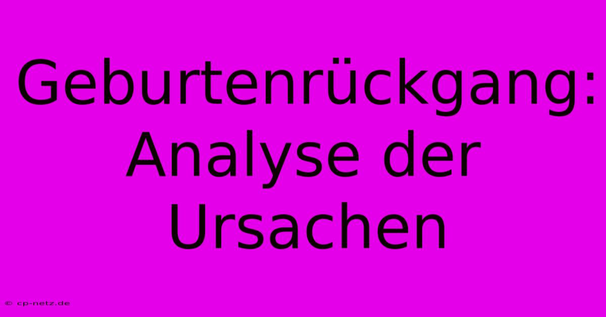 Geburtenrückgang:  Analyse Der Ursachen