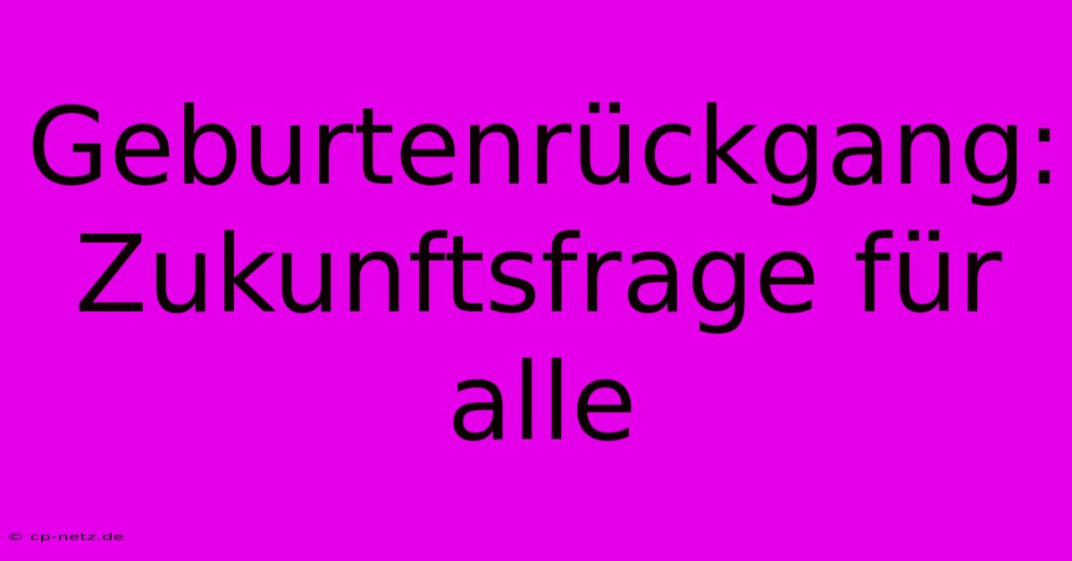 Geburtenrückgang:  Zukunftsfrage Für Alle