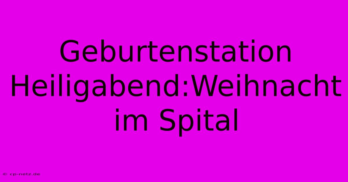 Geburtenstation Heiligabend:Weihnacht Im Spital