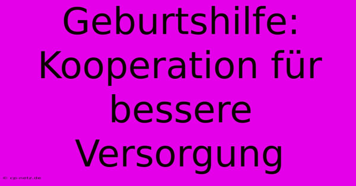 Geburtshilfe: Kooperation Für Bessere Versorgung