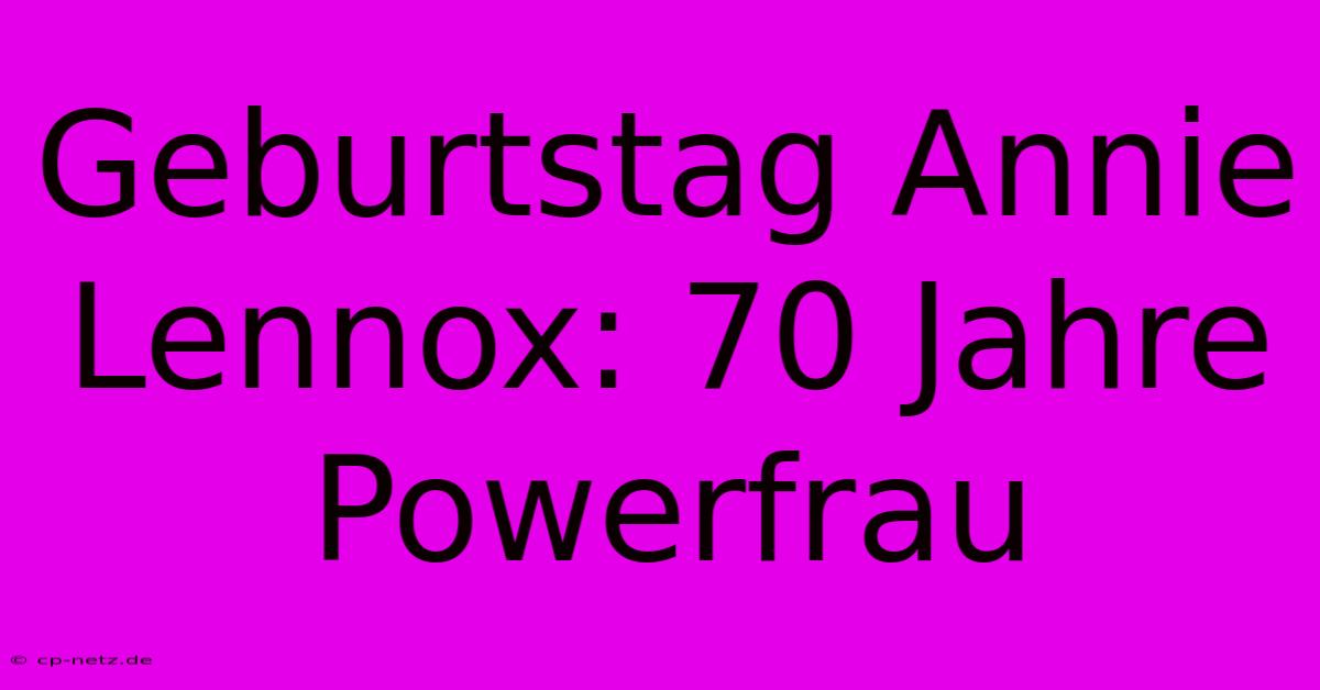 Geburtstag Annie Lennox: 70 Jahre Powerfrau