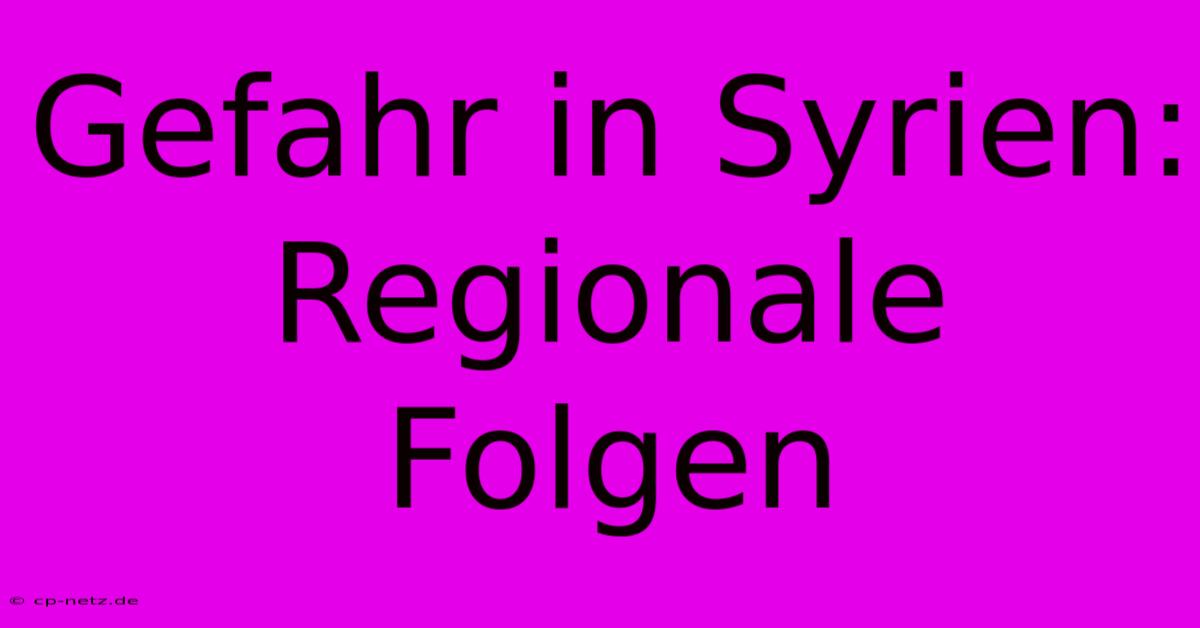 Gefahr In Syrien: Regionale Folgen