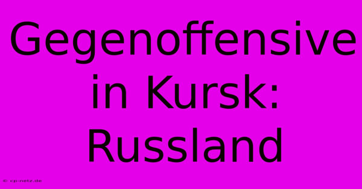 Gegenoffensive In Kursk: Russland