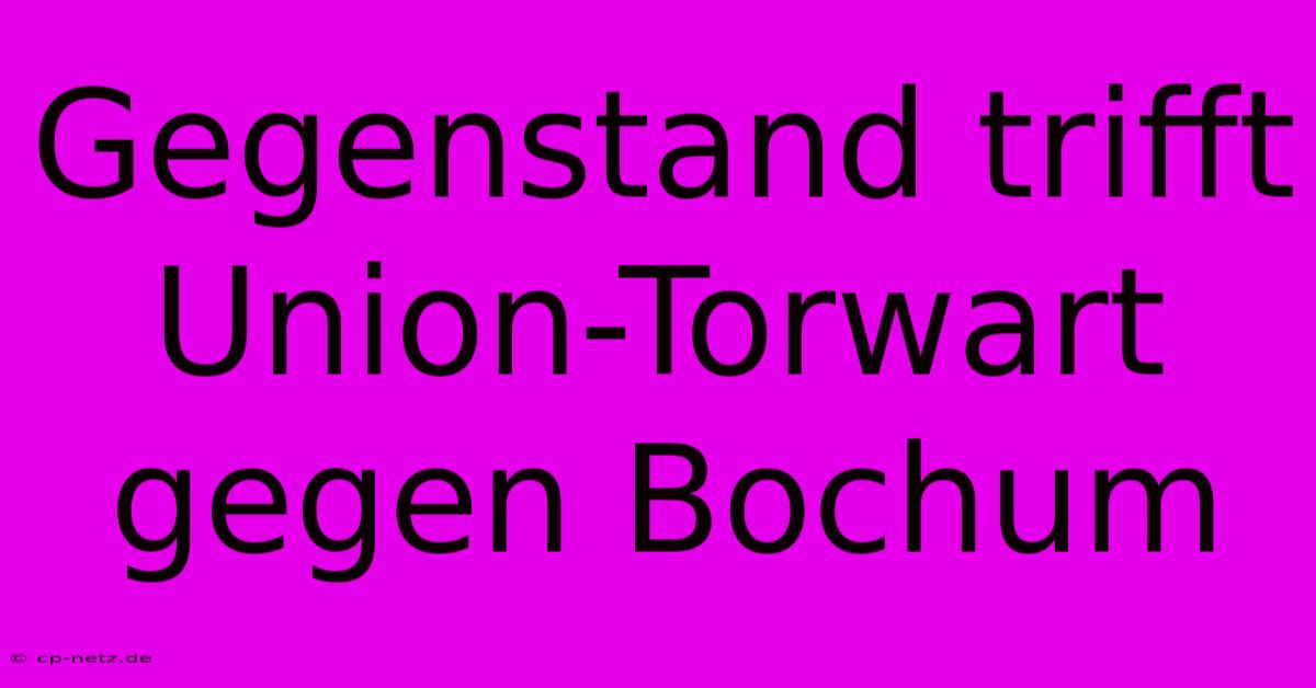 Gegenstand Trifft Union-Torwart Gegen Bochum