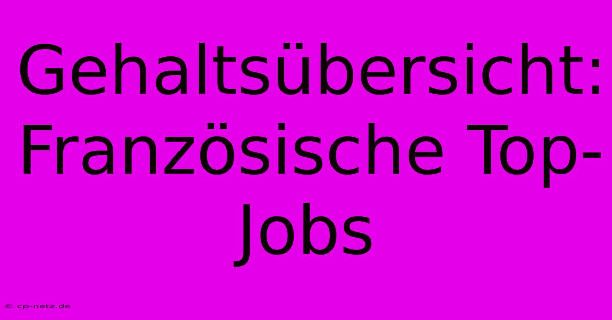 Gehaltsübersicht:  Französische Top-Jobs