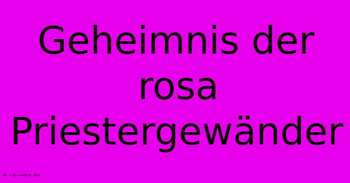 Geheimnis Der Rosa Priestergewänder