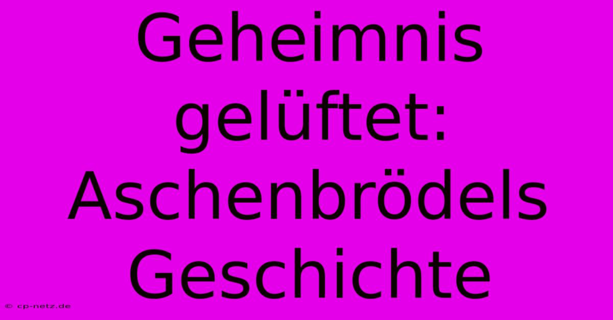 Geheimnis Gelüftet: Aschenbrödels Geschichte