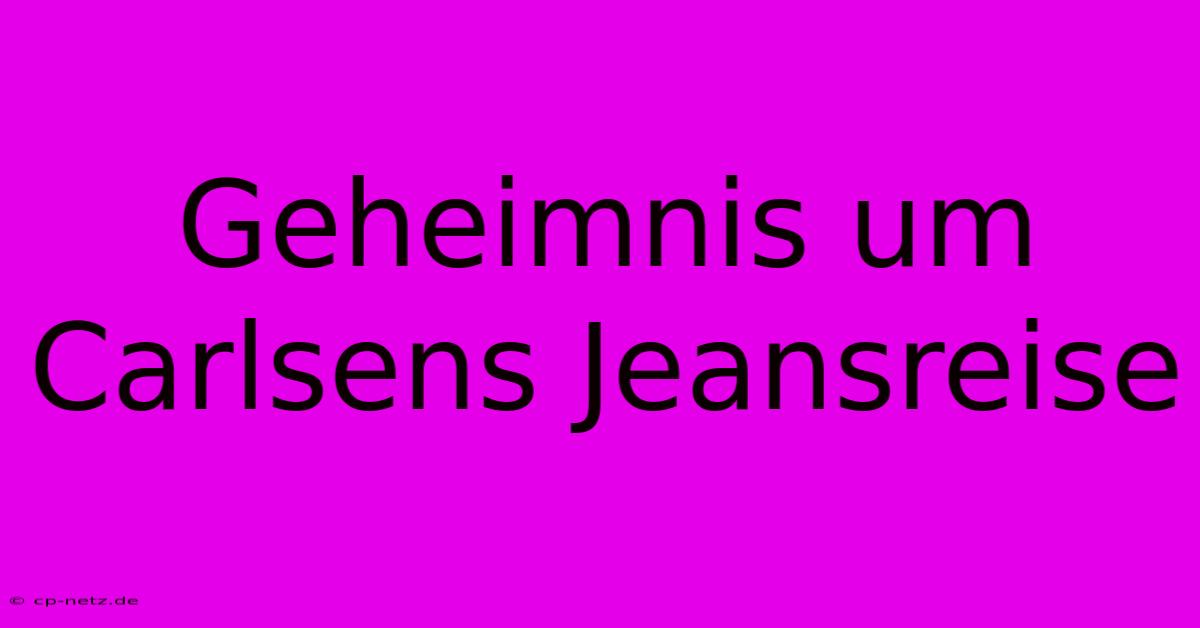 Geheimnis Um Carlsens Jeansreise