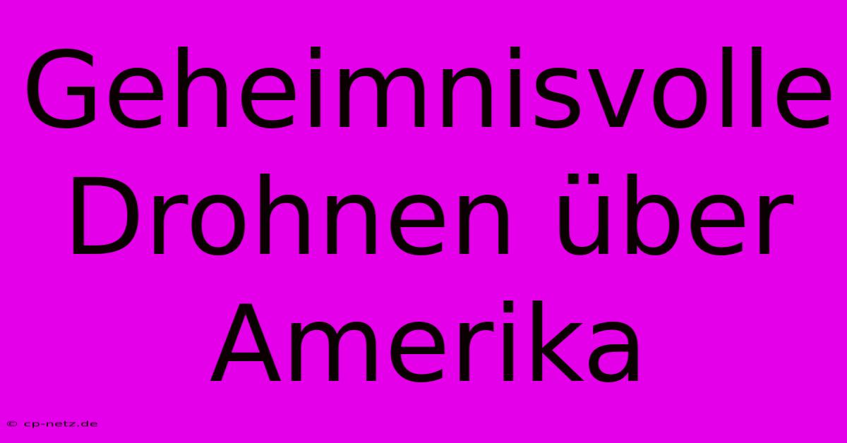 Geheimnisvolle Drohnen Über Amerika