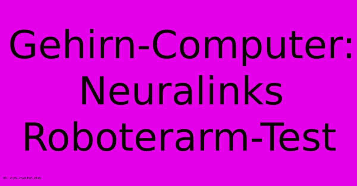 Gehirn-Computer: Neuralinks Roboterarm-Test