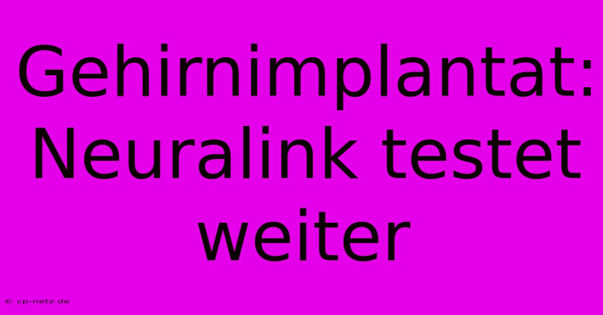 Gehirnimplantat: Neuralink Testet Weiter