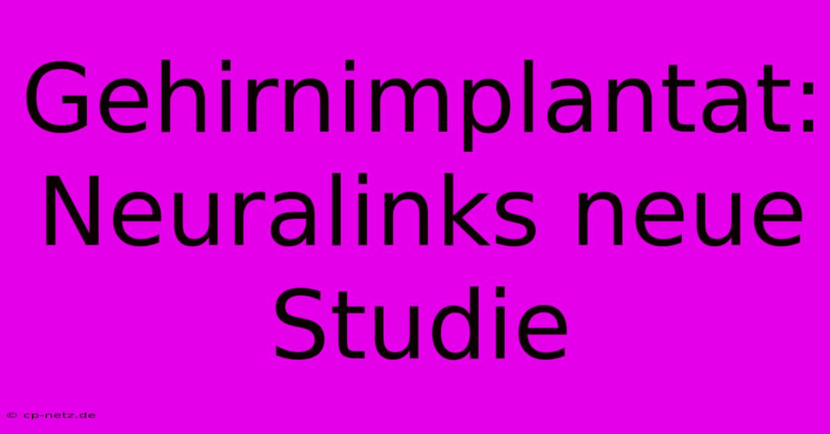 Gehirnimplantat: Neuralinks Neue Studie