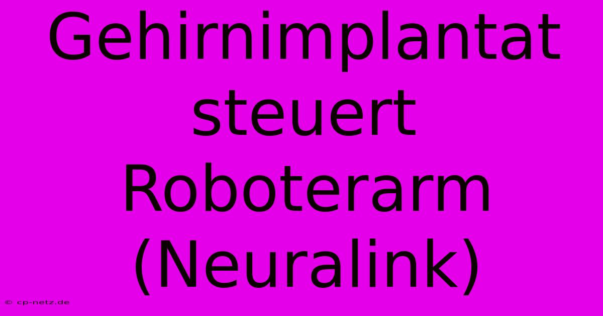 Gehirnimplantat Steuert Roboterarm (Neuralink)