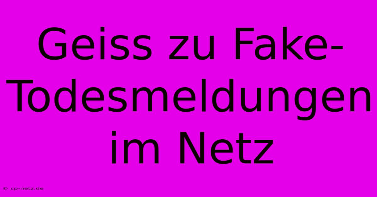 Geiss Zu Fake-Todesmeldungen Im Netz