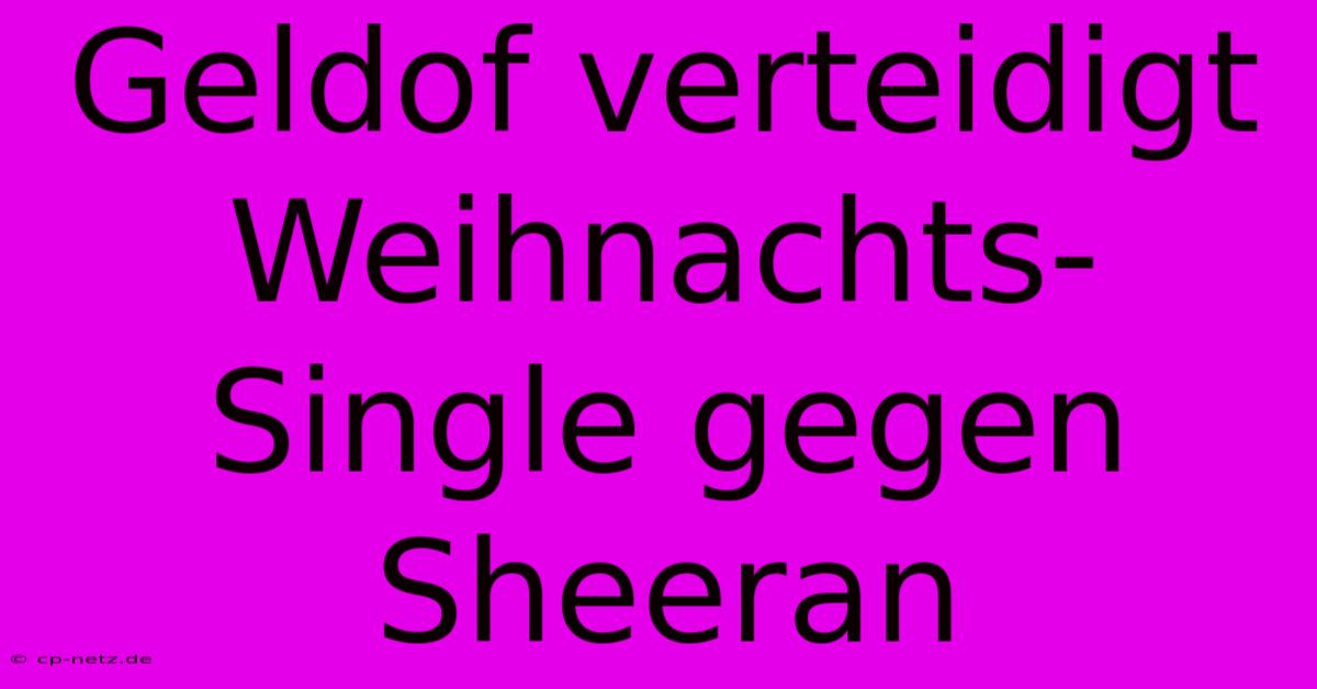 Geldof Verteidigt Weihnachts-Single Gegen Sheeran