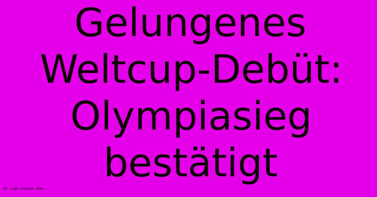 Gelungenes Weltcup-Debüt:  Olympiasieg Bestätigt