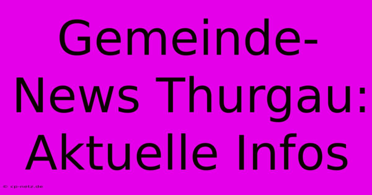 Gemeinde-News Thurgau: Aktuelle Infos