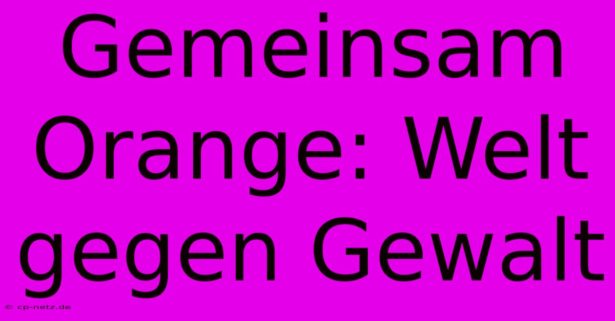 Gemeinsam Orange: Welt Gegen Gewalt