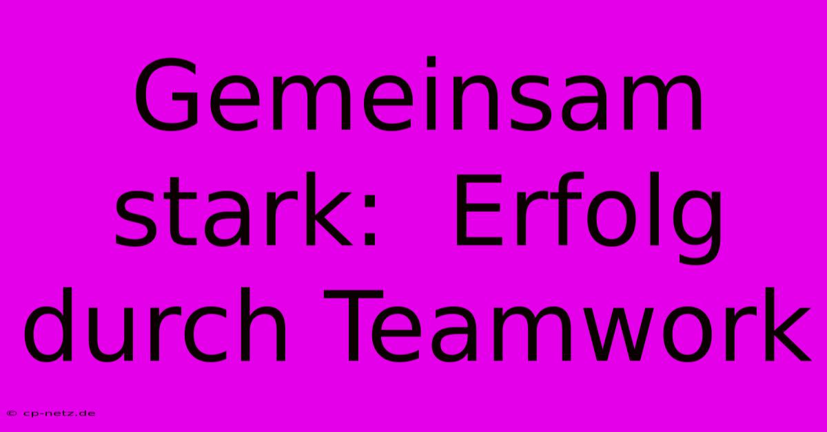 Gemeinsam Stark:  Erfolg Durch Teamwork