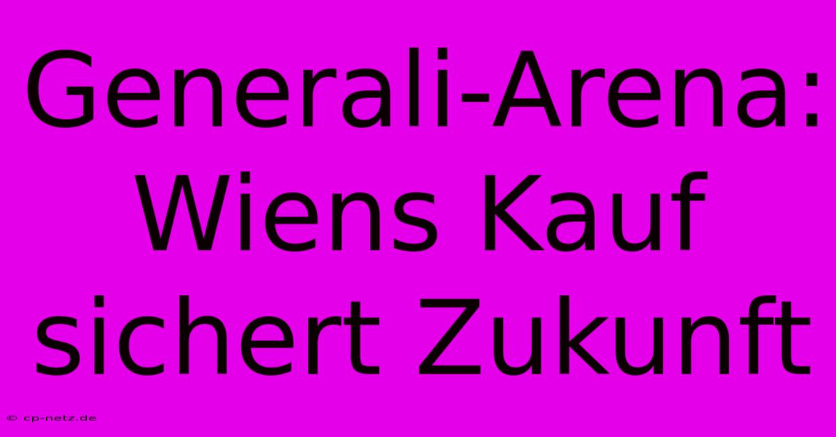 Generali-Arena:  Wiens Kauf Sichert Zukunft