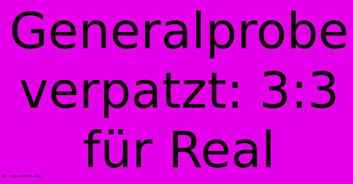 Generalprobe Verpatzt: 3:3 Für Real