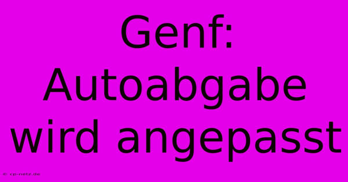 Genf: Autoabgabe Wird Angepasst