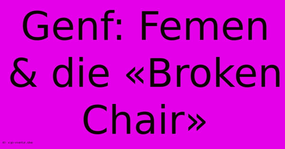 Genf: Femen & Die «Broken Chair»