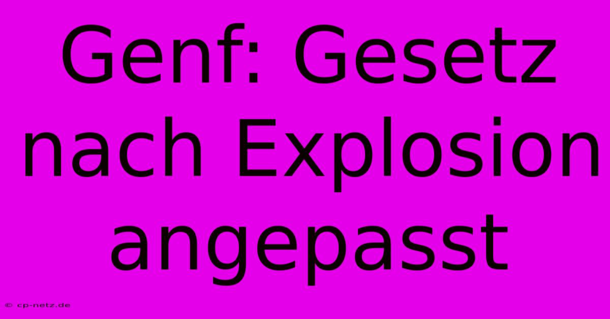 Genf: Gesetz Nach Explosion Angepasst