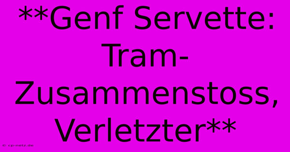 **Genf Servette: Tram-Zusammenstoss, Verletzter**