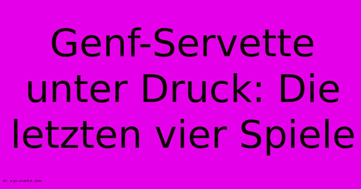 Genf-Servette Unter Druck: Die Letzten Vier Spiele