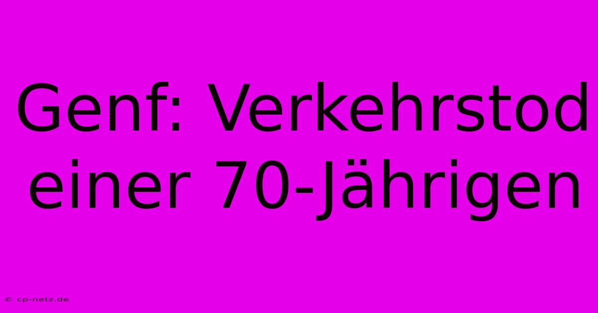 Genf: Verkehrstod Einer 70-Jährigen