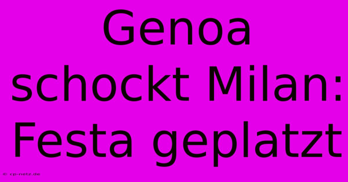 Genoa Schockt Milan: Festa Geplatzt