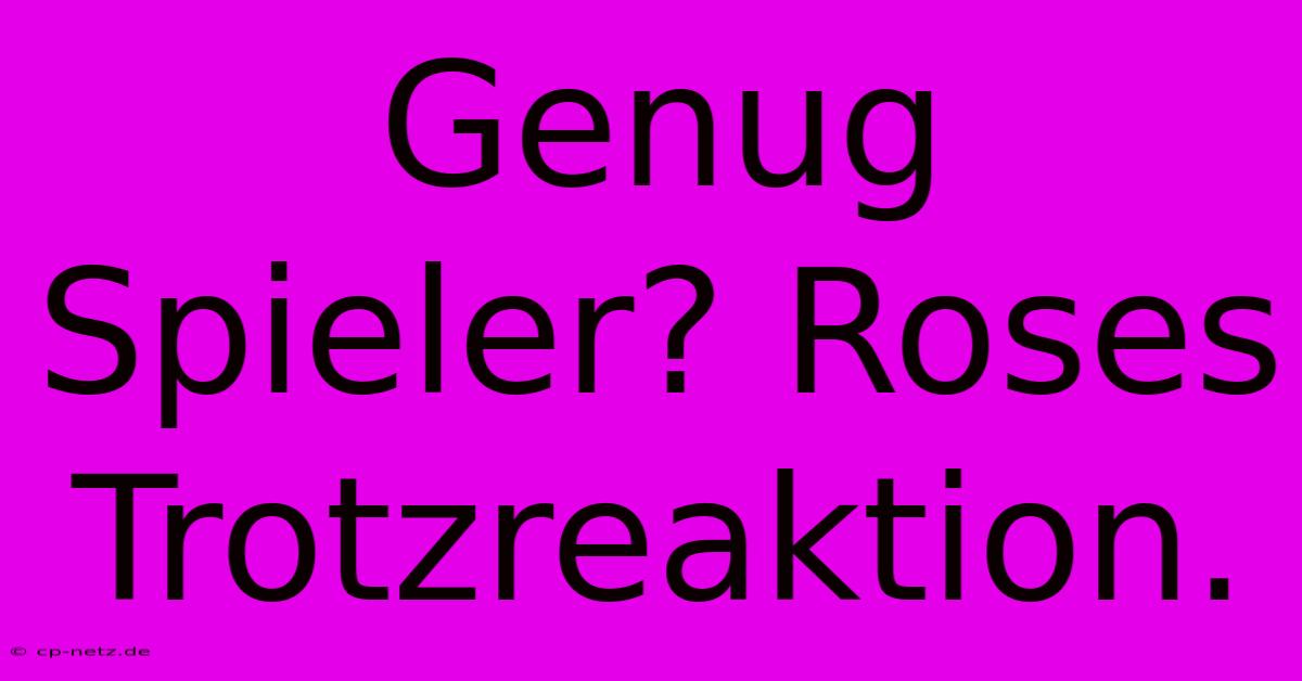 Genug Spieler? Roses Trotzreaktion.