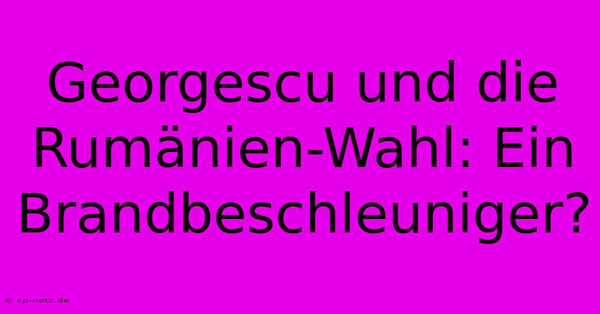 Georgescu Und Die Rumänien-Wahl: Ein Brandbeschleuniger?