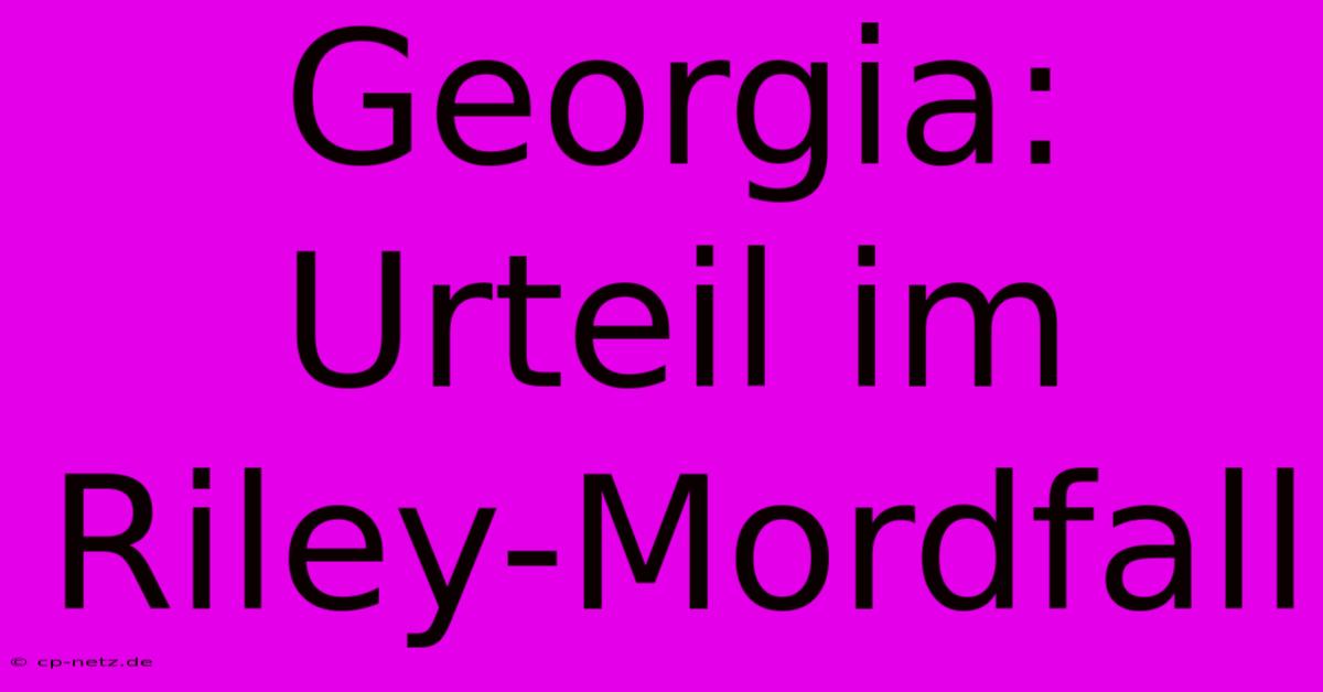 Georgia: Urteil Im Riley-Mordfall