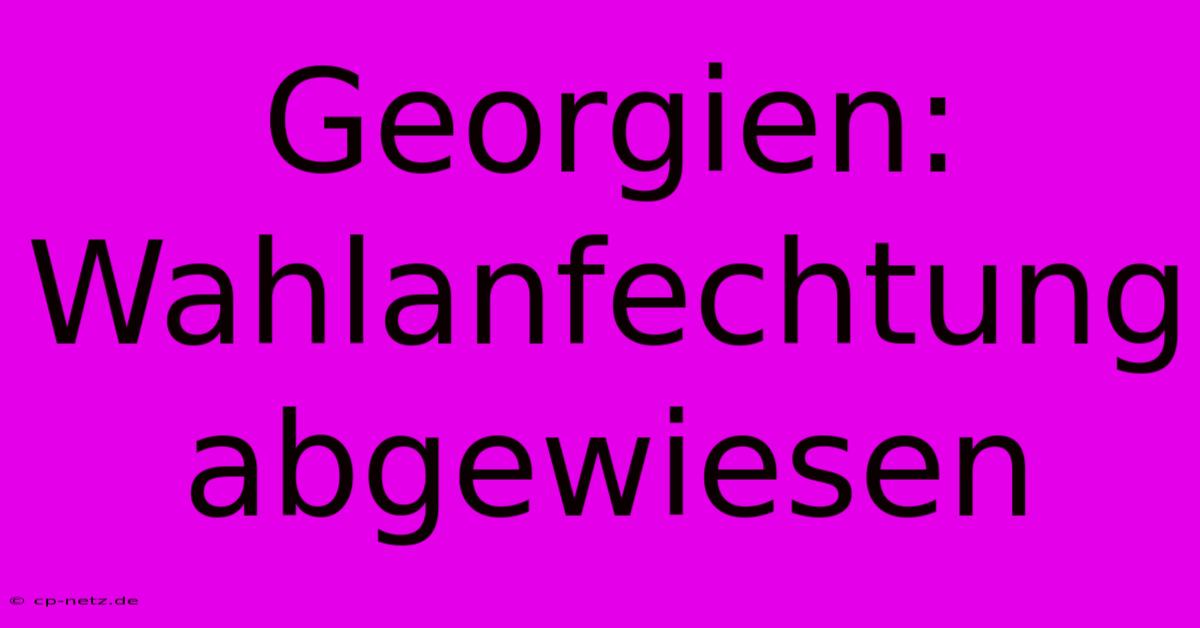 Georgien: Wahlanfechtung Abgewiesen