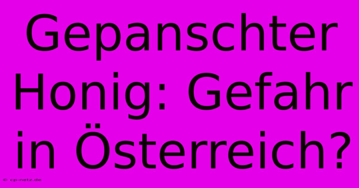 Gepanschter Honig: Gefahr In Österreich?