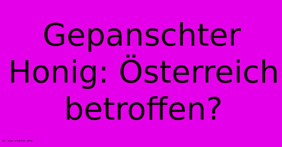 Gepanschter Honig: Österreich Betroffen?