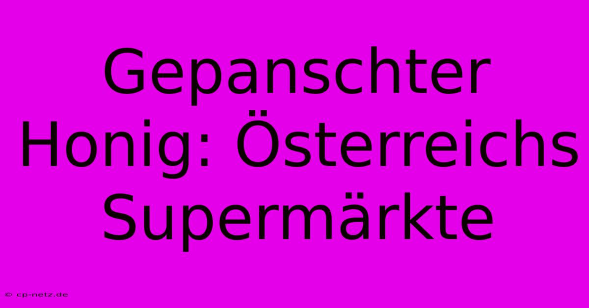 Gepanschter Honig: Österreichs Supermärkte