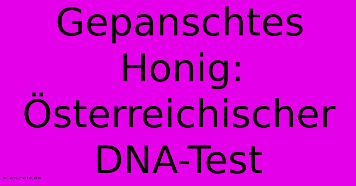 Gepanschtes Honig: Österreichischer DNA-Test