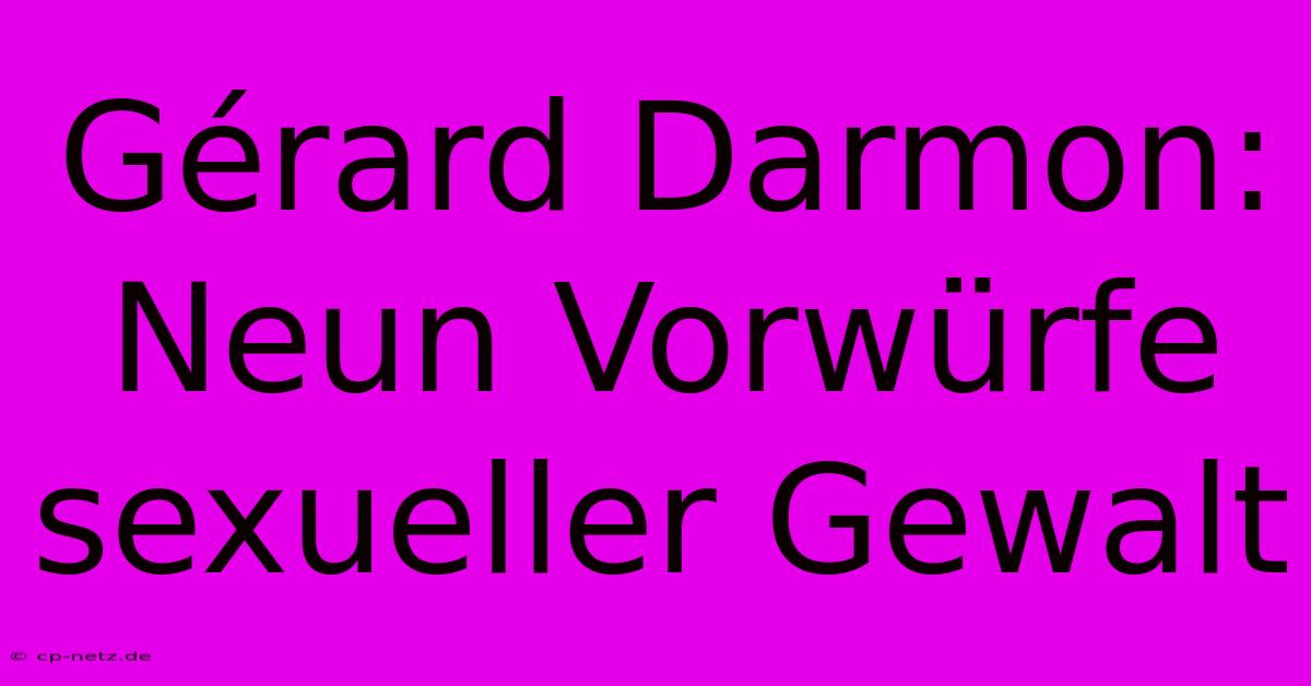 Gérard Darmon: Neun Vorwürfe Sexueller Gewalt