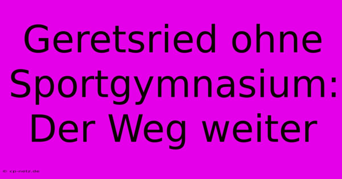 Geretsried Ohne Sportgymnasium:  Der Weg Weiter