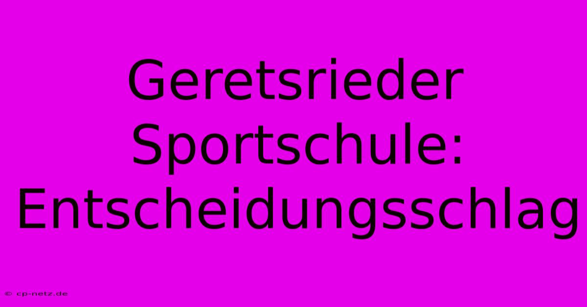 Geretsrieder Sportschule:  Entscheidungsschlag