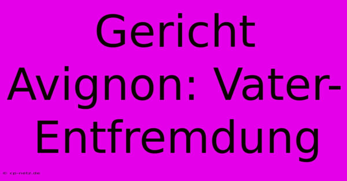 Gericht Avignon: Vater-Entfremdung