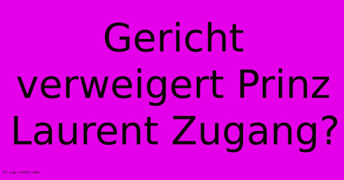 Gericht Verweigert Prinz Laurent Zugang?