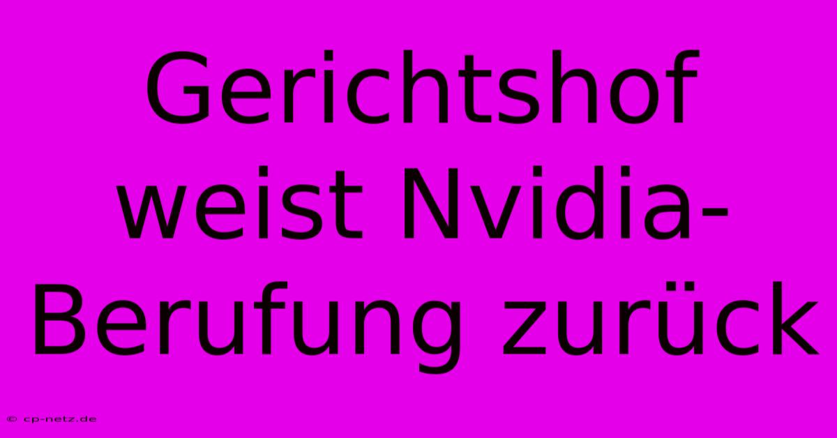 Gerichtshof Weist Nvidia-Berufung Zurück