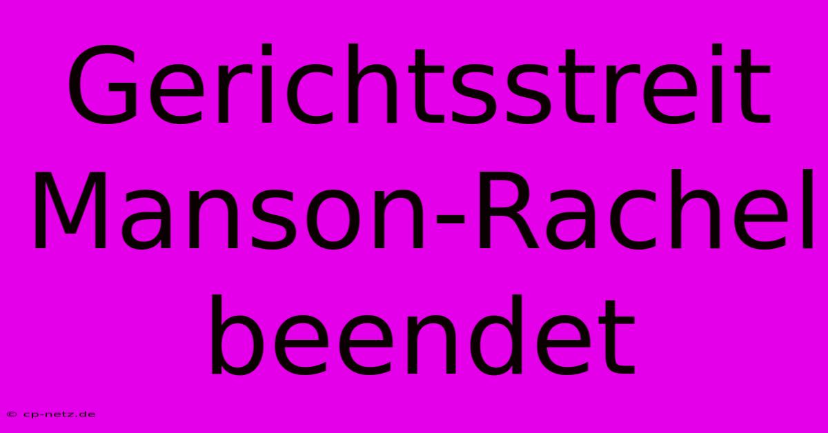 Gerichtsstreit Manson-Rachel Beendet