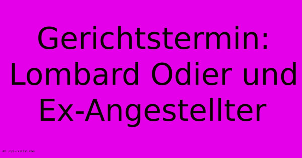 Gerichtstermin: Lombard Odier Und Ex-Angestellter