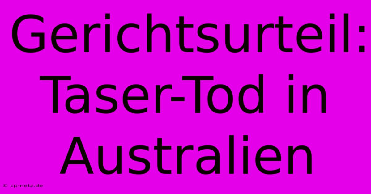 Gerichtsurteil: Taser-Tod In Australien